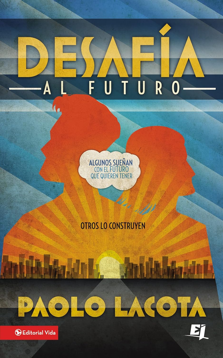 Desafia El Futuro: Algunos sueñan con el futuro que quieren tener, otros lo construyen