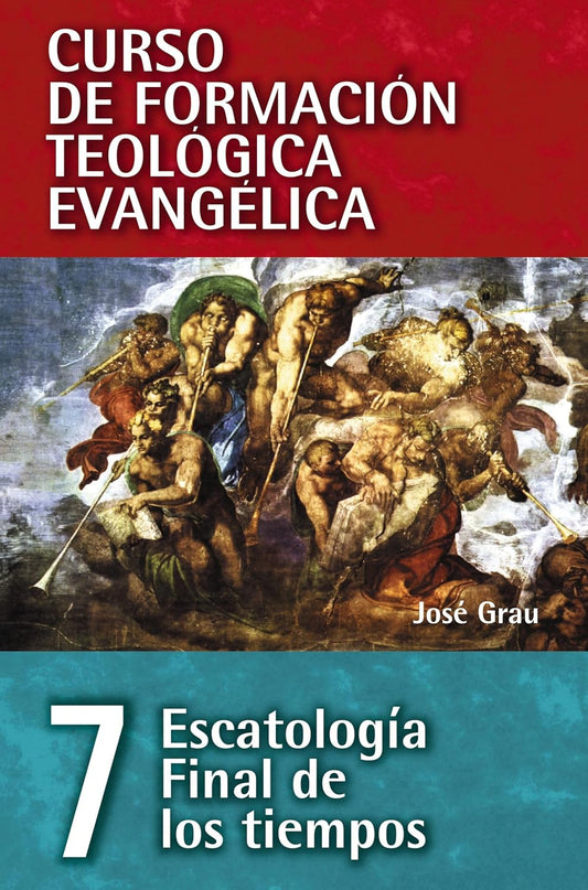 CFTE Curso de Formacion Teologica Evangelica (Tomo -7 Escatologia Final De Los Tiempos)