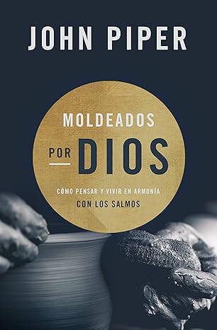 Moldeados Por Dios (Como pensar y vivir en armonia con los Salmos)