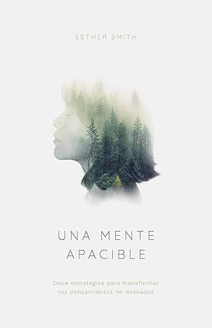 Una Mente Apacible (Doce Estartegias Para Transformar Tus Pensamientos Indeseados)