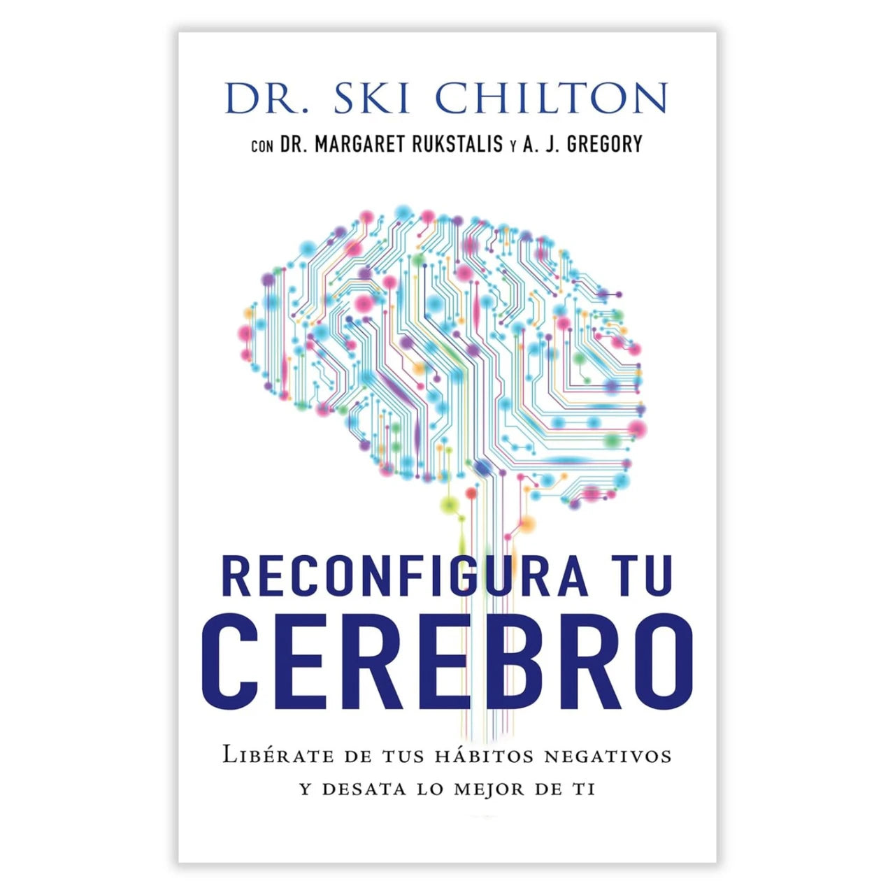 Reconfigura Tu Cerebro (DR. Ski Chilton, DRA. Margaret Rukstalis y A. J. Grerory)
