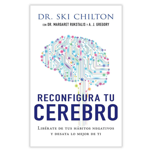 Reconfigura Tu Cerebro (DR. Ski Chilton, DRA. Margaret Rukstalis y A. J. Grerory)