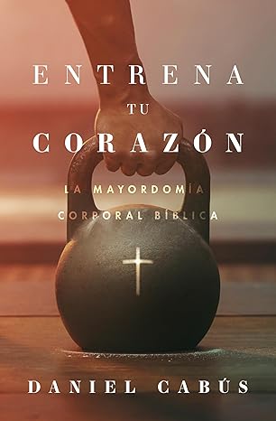 Entrena Tu Corazon (La Mayordomia Corporal Biblica)