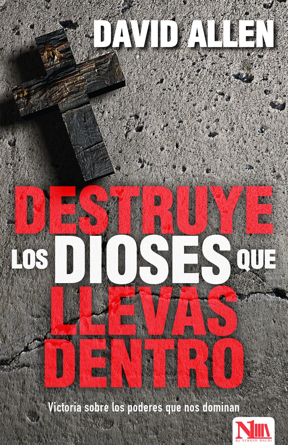Destruye Los Dioses Que Llevas Dentro: Victoria sobre los poderes que nos dominan